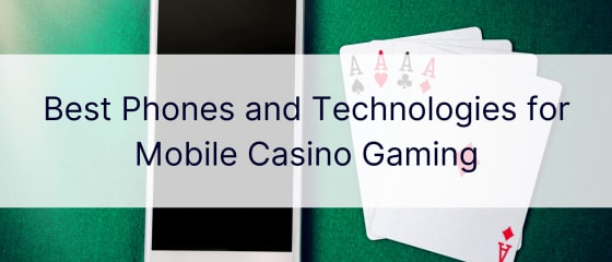 Najbolji telefoni i tehnologije za igranje mobilnih kazina