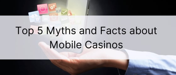 Top 5 mitova i činjenica o mobilnim kasinima