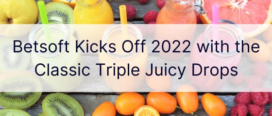 Betsoft započinje 2022. s klasičnim Triple Juicy Drops